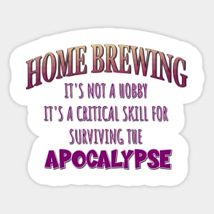Home Brewing: It's Not a Hobby - It's a Critical Skill for Surviving the Apocalypse Sticker